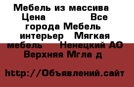 Мебель из массива › Цена ­ 100 000 - Все города Мебель, интерьер » Мягкая мебель   . Ненецкий АО,Верхняя Мгла д.